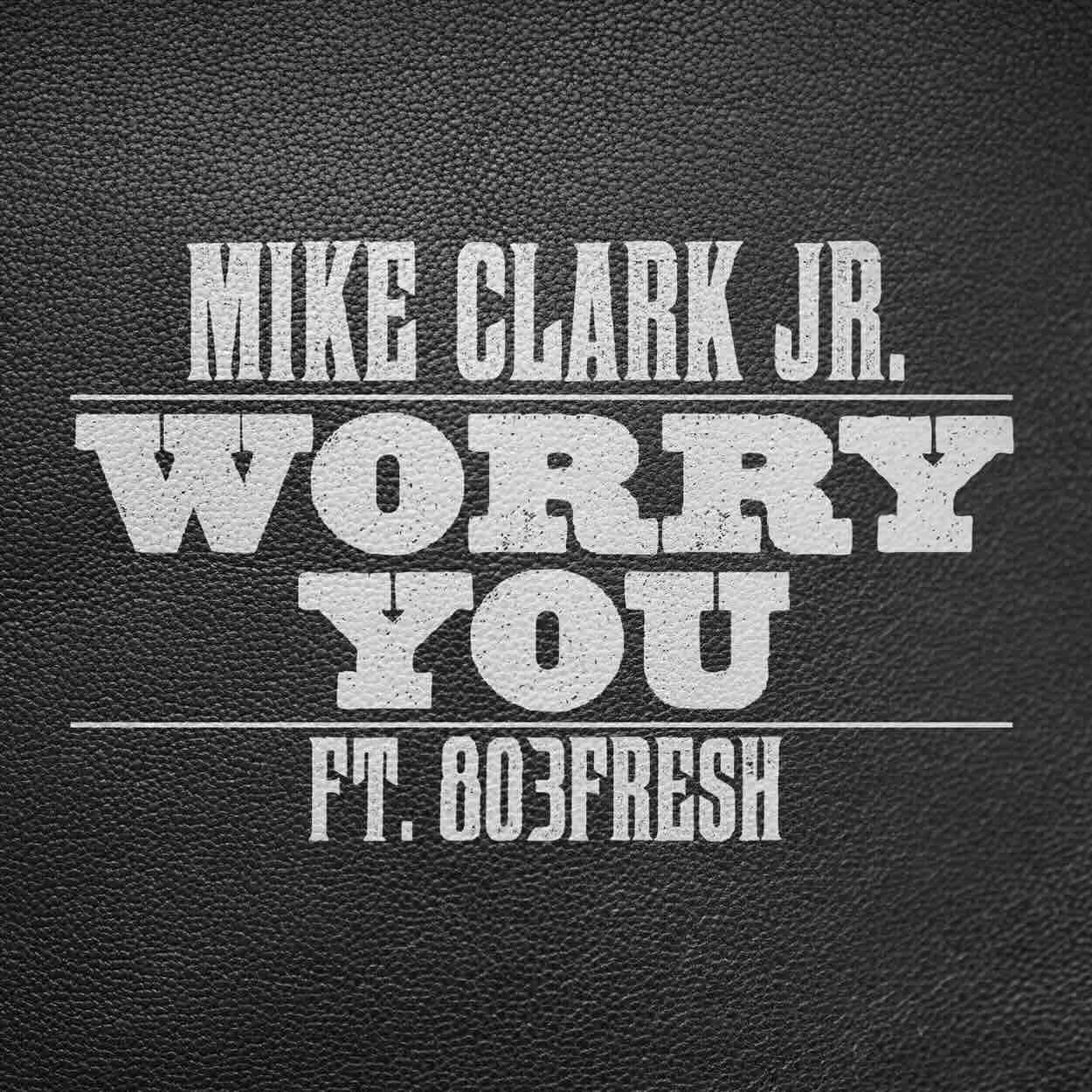 Mike Clark Jr, feat. 803 Fresh "Worry You" single cover art